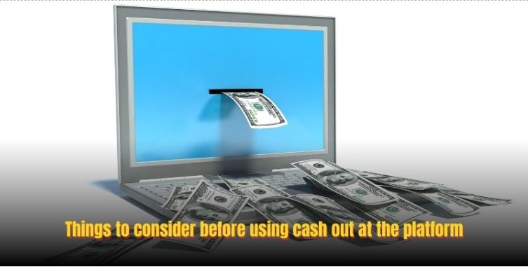 Things to consider before using cash out at the platform